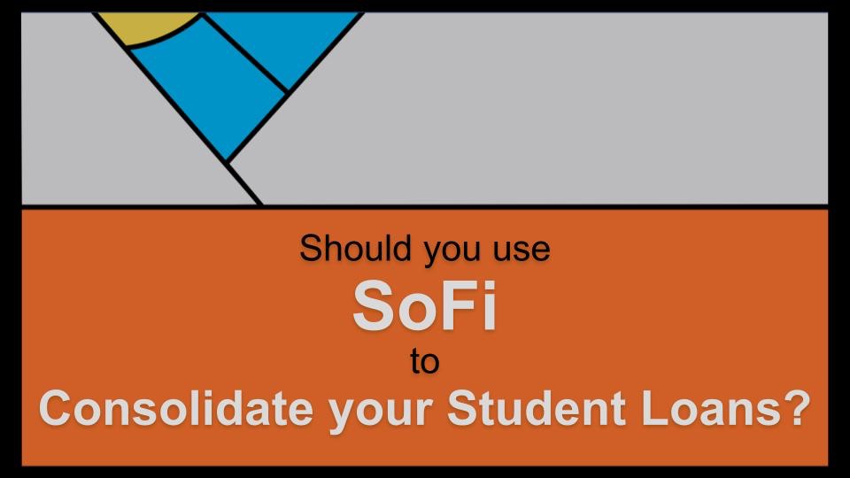 Should you use SOFI to Consolidate your Student Loans?